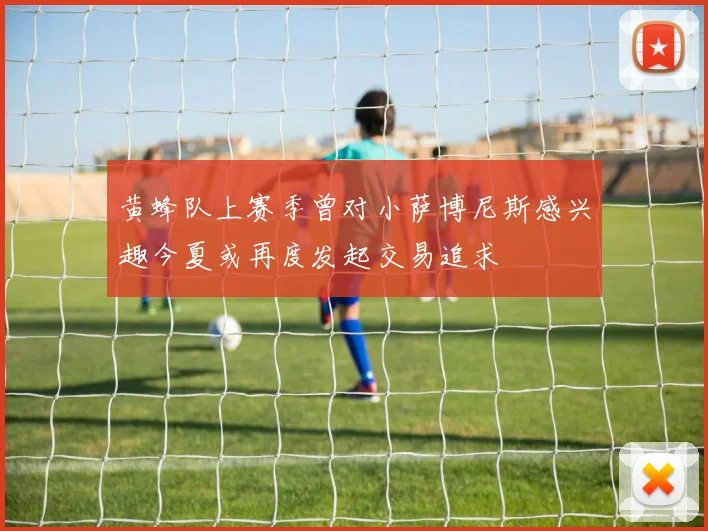 黄蜂队上赛季曾对小萨博尼斯感兴趣今夏或再度发起交易追求