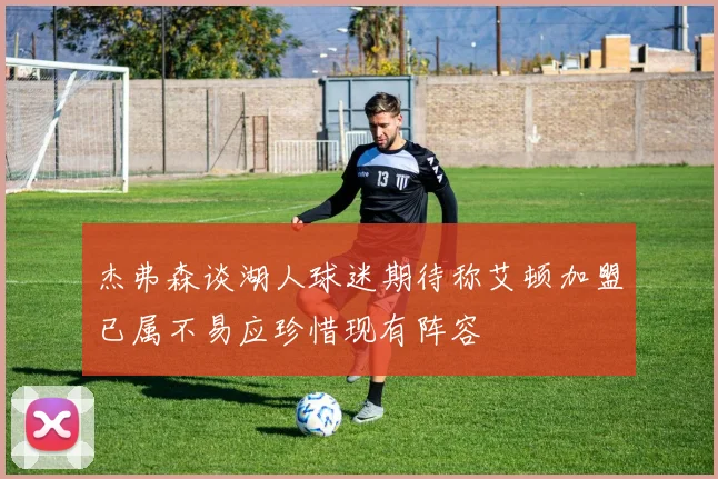 杰弗森谈湖人球迷期待称艾顿加盟已属不易应珍惜现有阵容